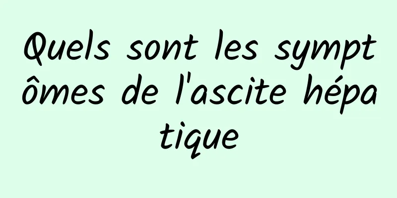 Quels sont les symptômes de l'ascite hépatique