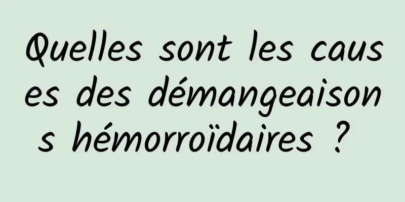 Quelles sont les causes des démangeaisons hémorroïdaires ? 