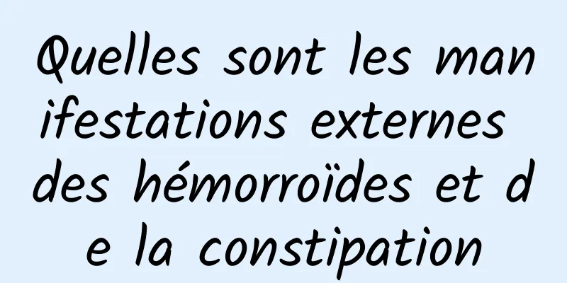 Quelles sont les manifestations externes des hémorroïdes et de la constipation