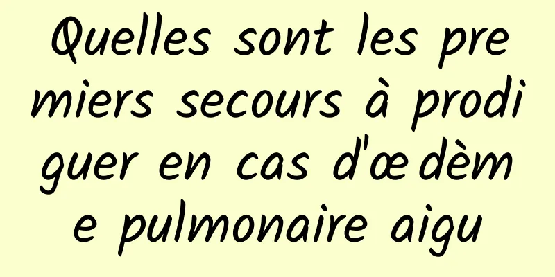 Quelles sont les premiers secours à prodiguer en cas d'œdème pulmonaire aigu