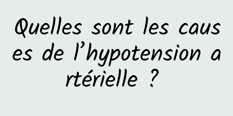 Quelles sont les causes de l’hypotension artérielle ? 