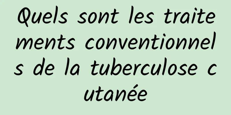 Quels sont les traitements conventionnels de la tuberculose cutanée