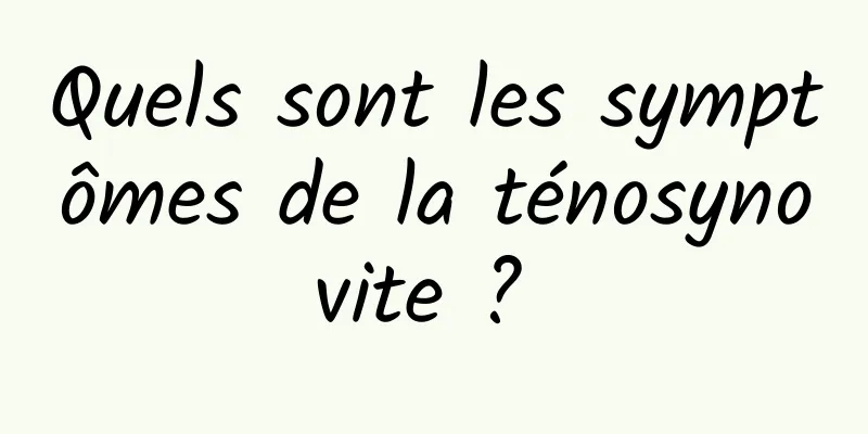 Quels sont les symptômes de la ténosynovite ? 