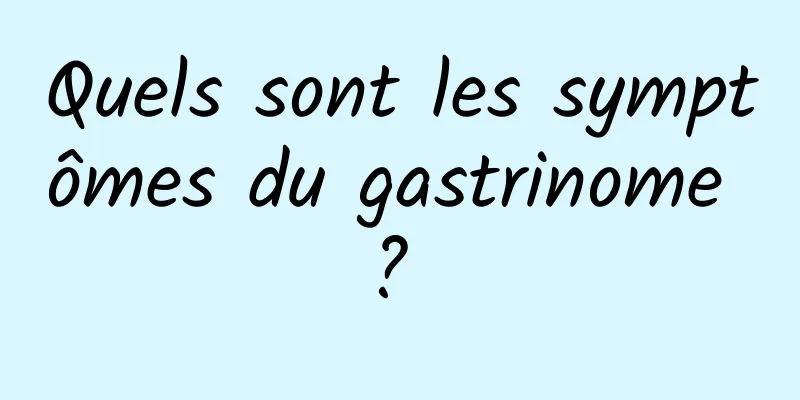 Quels sont les symptômes du gastrinome ? 