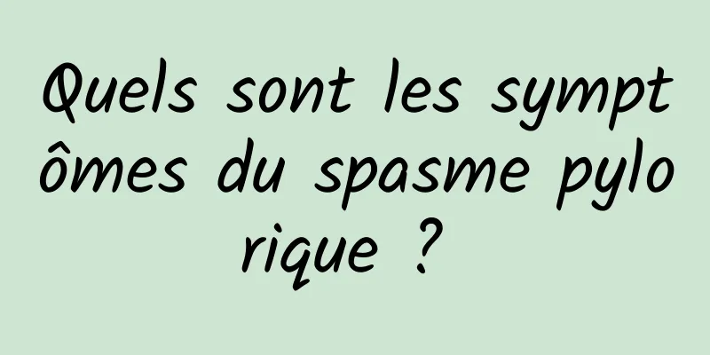 Quels sont les symptômes du spasme pylorique ? 