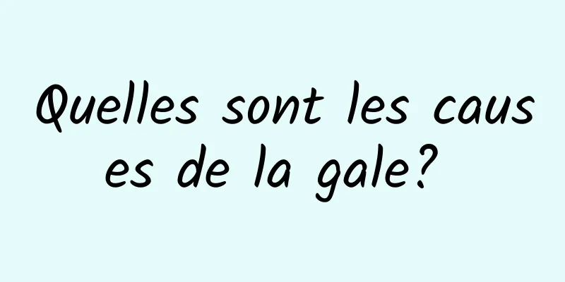 Quelles sont les causes de la gale? 