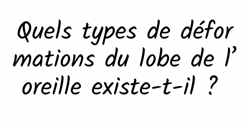 Quels types de déformations du lobe de l’oreille existe-t-il ? 