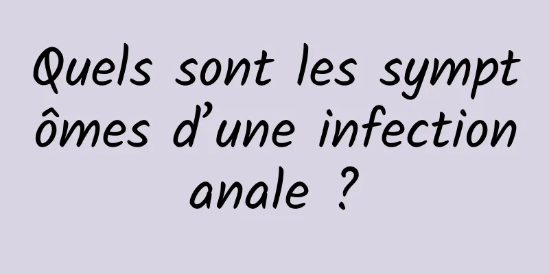 Quels sont les symptômes d’une infection anale ? 