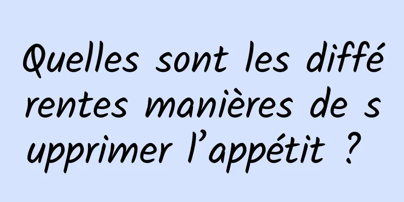 Quelles sont les différentes manières de supprimer l’appétit ? 