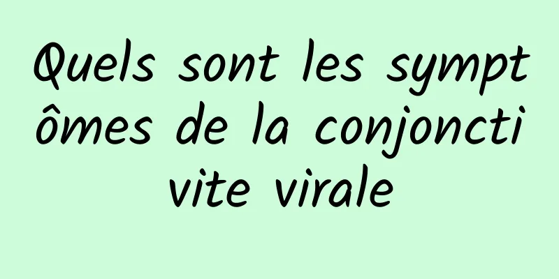 Quels sont les symptômes de la conjonctivite virale