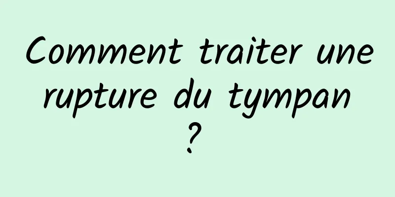 Comment traiter une rupture du tympan ? 