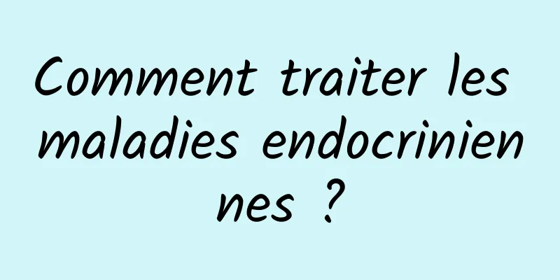 Comment traiter les maladies endocriniennes ?