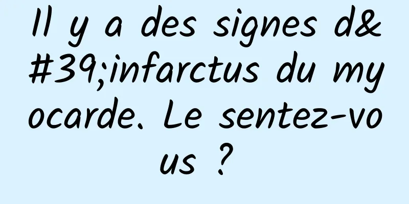 Il y a des signes d'infarctus du myocarde. Le sentez-vous ? 