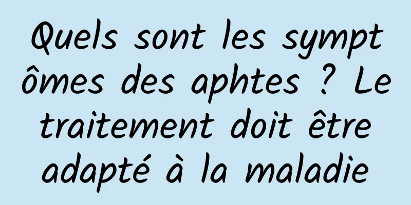 Quels sont les symptômes des aphtes ? Le traitement doit être adapté à la maladie