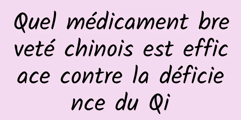 Quel médicament breveté chinois est efficace contre la déficience du Qi