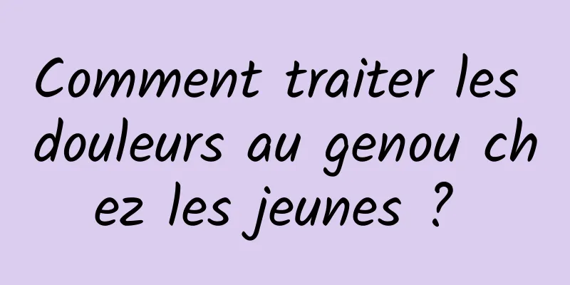 Comment traiter les douleurs au genou chez les jeunes ? 