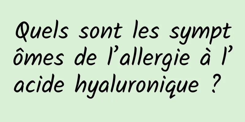 Quels sont les symptômes de l’allergie à l’acide hyaluronique ? 