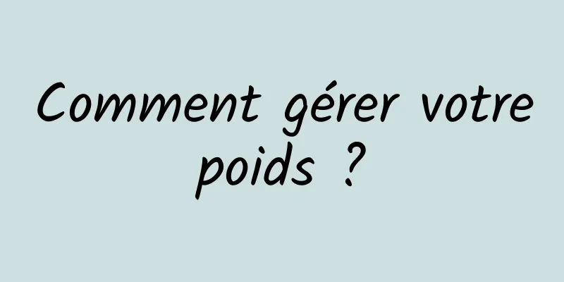 Comment gérer votre poids ? 