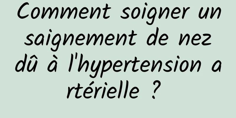 Comment soigner un saignement de nez dû à l'hypertension artérielle ? 