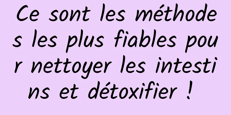 Ce sont les méthodes les plus fiables pour nettoyer les intestins et détoxifier ! 