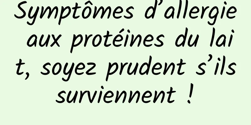 Symptômes d’allergie aux protéines du lait, soyez prudent s’ils surviennent ! 