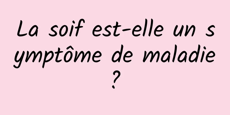 La soif est-elle un symptôme de maladie ? 