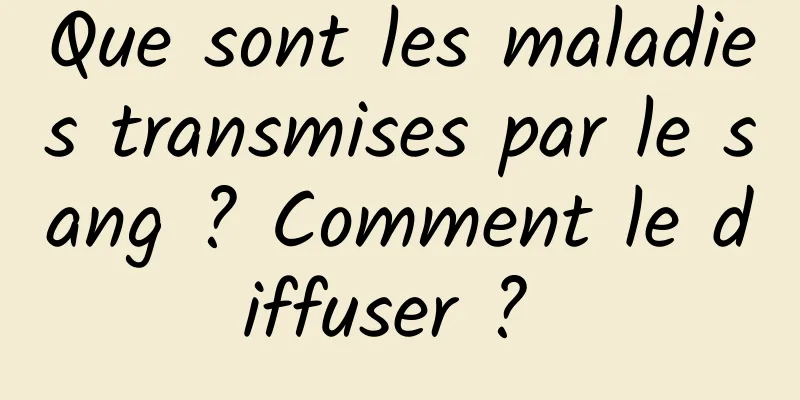 Que sont les maladies transmises par le sang ? Comment le diffuser ? 