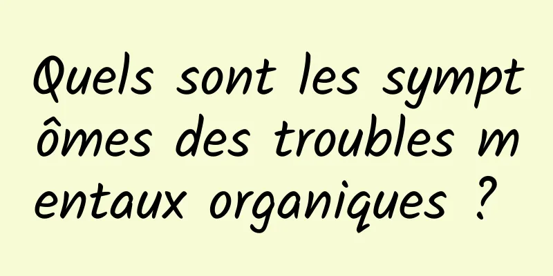 Quels sont les symptômes des troubles mentaux organiques ? 