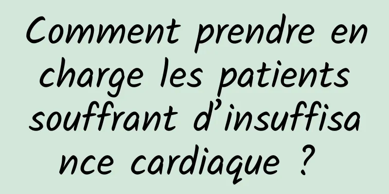 Comment prendre en charge les patients souffrant d’insuffisance cardiaque ? 