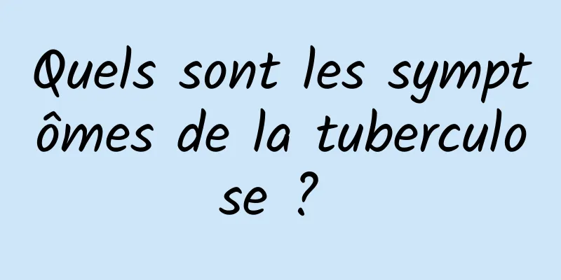 Quels sont les symptômes de la tuberculose ? 