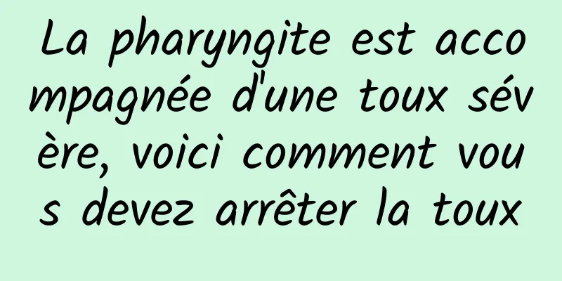 La pharyngite est accompagnée d'une toux sévère, voici comment vous devez arrêter la toux