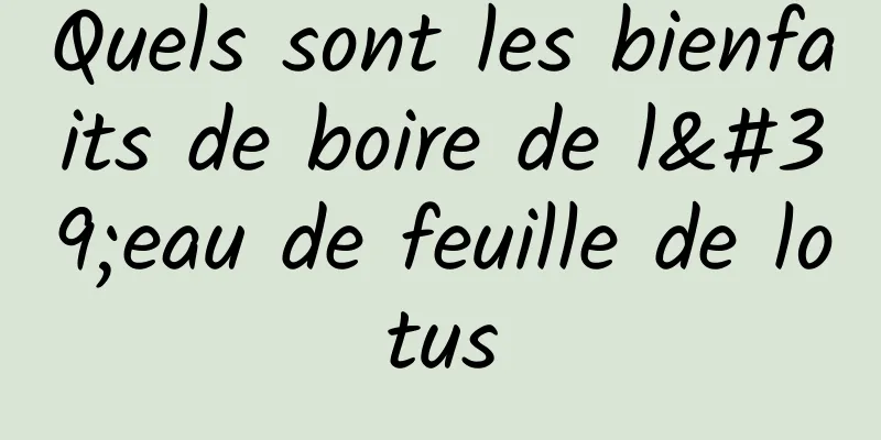 Quels sont les bienfaits de boire de l'eau de feuille de lotus