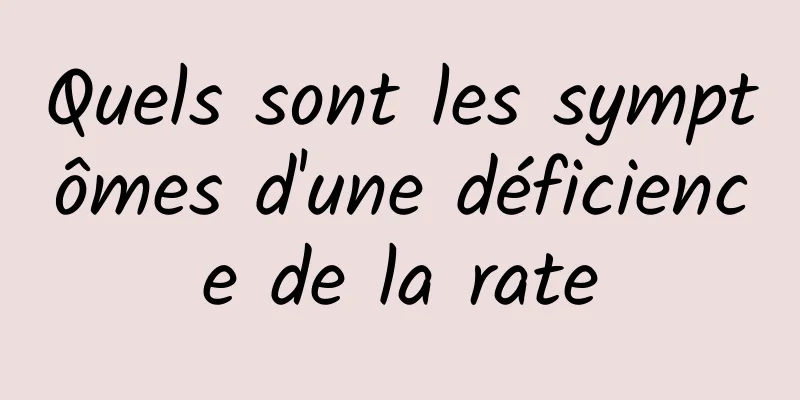 Quels sont les symptômes d'une déficience de la rate