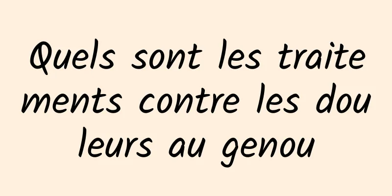 Quels sont les traitements contre les douleurs au genou