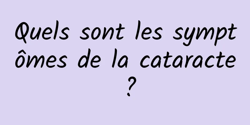 Quels sont les symptômes de la cataracte ?