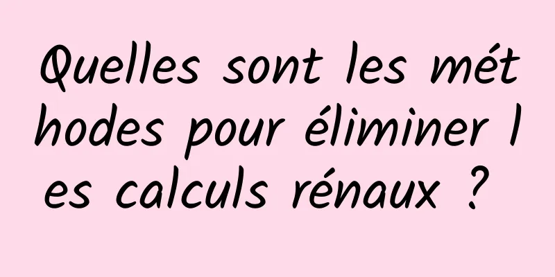 Quelles sont les méthodes pour éliminer les calculs rénaux ? 