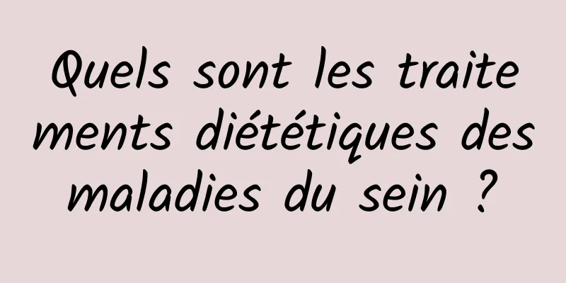 Quels sont les traitements diététiques des maladies du sein ? 