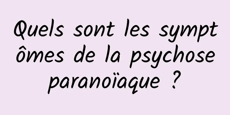 Quels sont les symptômes de la psychose paranoïaque ? 