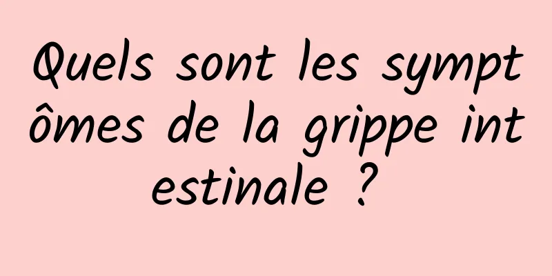 Quels sont les symptômes de la grippe intestinale ? 