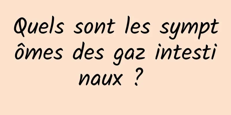 Quels sont les symptômes des gaz intestinaux ? 