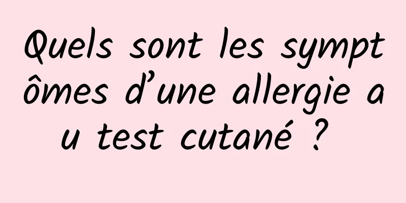 Quels sont les symptômes d’une allergie au test cutané ? 