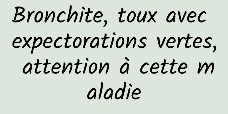 Bronchite, toux avec expectorations vertes, attention à cette maladie