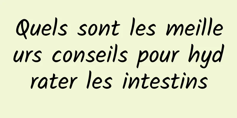 Quels sont les meilleurs conseils pour hydrater les intestins