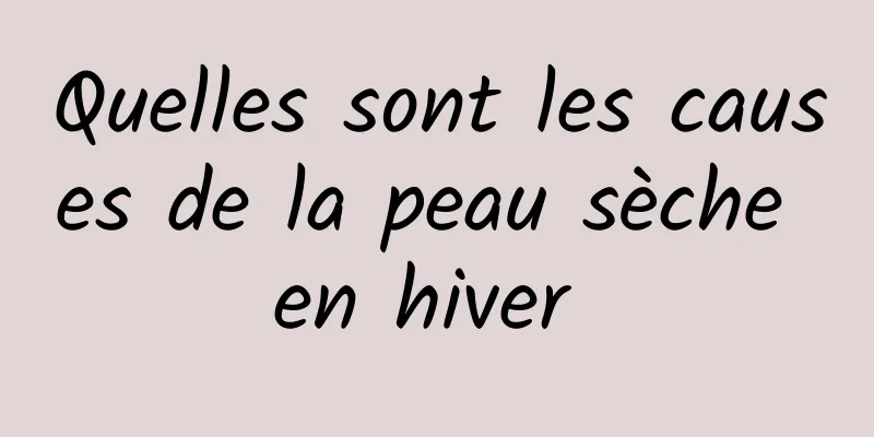 Quelles sont les causes de la peau sèche en hiver 