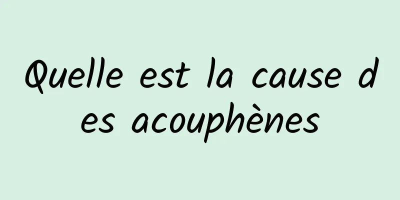 Quelle est la cause des acouphènes