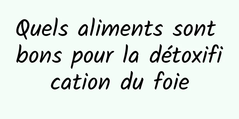 Quels aliments sont bons pour la détoxification du foie