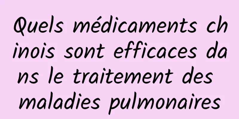 Quels médicaments chinois sont efficaces dans le traitement des maladies pulmonaires