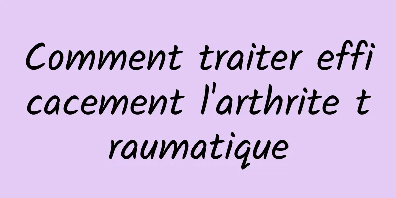 Comment traiter efficacement l'arthrite traumatique