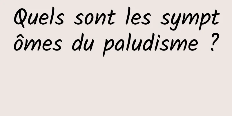 Quels sont les symptômes du paludisme ? 