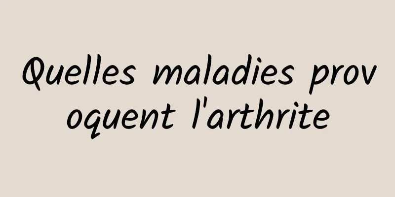 Quelles maladies provoquent l'arthrite